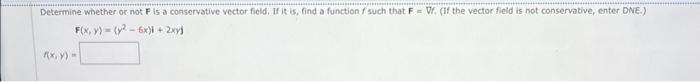 Determine Whether Or Not F Is A Conservative Vector Field If It Is Find A Function F Such That F V If The Vector Fi 1
