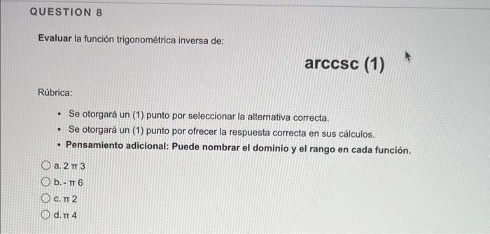 Question 8 Evaluar La Funcion Trigonometrica Inversa De Arccsc 1 Rubrica Se Otorgara Un 1 Punto Por Seleccionar 1