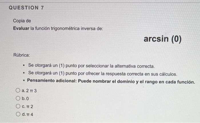 Question 7 Copia De Evaluar La Funcion Trigonometrica Inversa De Rubrica Se Otorgara Un 1 Punto Por Seleccionar La 1