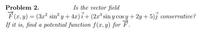 Problem 2 Is The Vector Field F X Y 3x Sin Y 4x I 2x Sin Y Cos Y 2y 5 Conservative If It Is Find A P 1