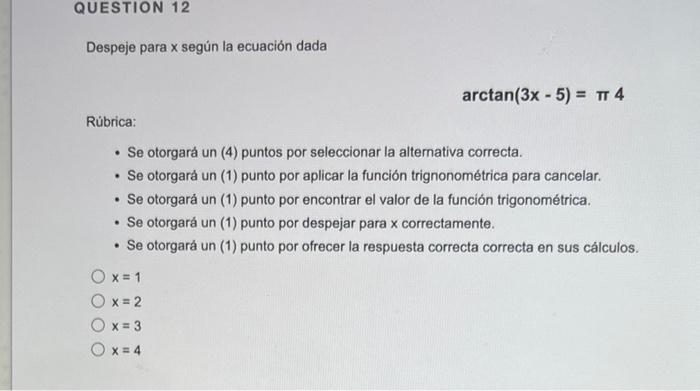 Question 12 Despeje Para X Segun La Ecuacion Dada Arctan 3x 5 N 4 Rubrica Se Otorgara Un 4 Puntos Por Seleccio 1