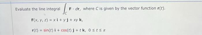 To F Dr Where C Is Given By The Vector Function R T F X Y Z Xi Yj Xy K R T Sin T I Cos T J Tk 0 Ts E 1