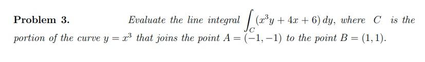 Problem 3 Evaluate The Line Integral A Y 4x 6 Dy Where C Is The Portion Of The Curve Y X That Joins The Poin 1