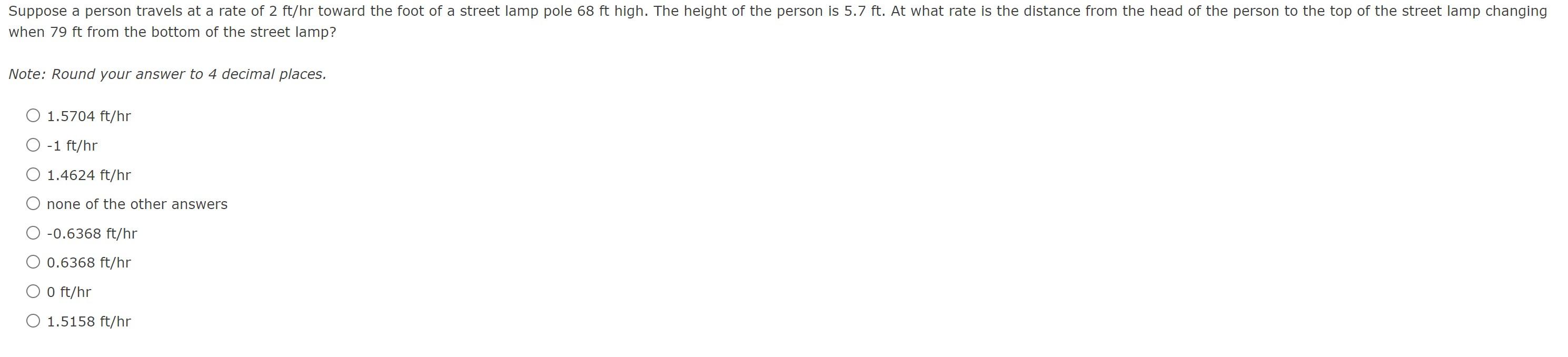 Suppose A Person Travels At A Rate Of 2 Ft Hr Toward The Foot Of A Street Lamp Pole 68 Ft High The Height Of The Person 1