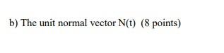 4 If R T 3 Sint T 3 Cost Find A The Unit Tangent Vector T T 6 Points B The Unit Normal Vector N T 8 Poi 2