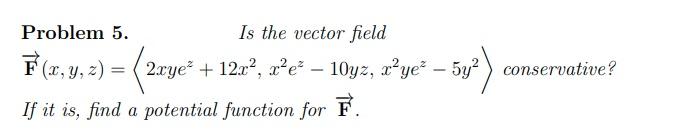 Problem 5 Is The Vector Field F X Y Z 2xye 12x X E 10yz A Ye 5y Conservative If It Is Find A Pot 1