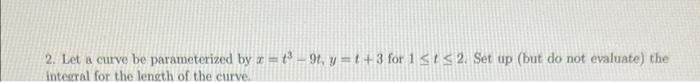2 Let A Curve Be Parameterized By Z T 9t Y T 3 For 1 T 2 Set Up But Do Not Evaluate The Integral For The Length 1