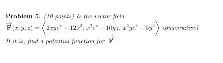 Problem 5 10 Points Is The Vector Field F X Y Z 2xye 12x X E 10yz X Ye 5y Conservative If It Is 1