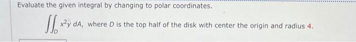 Evaluate The Given Integral By Changing To Polar Coordinates X Y Da Where D Is The Top Half Of The Disk With Center Th 1