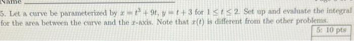 5 Let A Curve Be Parameterized By X 1 9t Y T 3 For 1 T 2 Set Up And Evaluate The Integral For The Area Between The 1