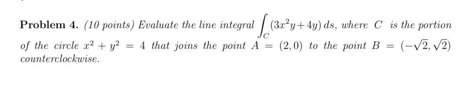 Problem 4 10 Points Evaluate The Line Integral 3x Y 4y Ds Where C Is The Portion Of The Circle X Y 4 That J 1