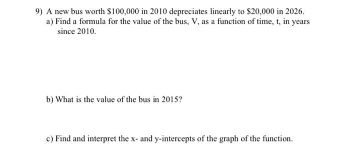 9 A New Bus Worth 100 000 In 2010 Depreciates Linearly To 20 000 In 2026 A Find A Formula For The Value Of The Bus 1