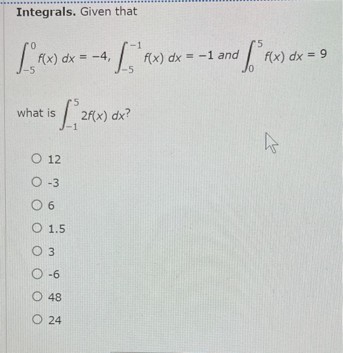 Integrals Given That 0 1 R X Dx 5 F X Dx 4 What Is 12 O 3 6 1 5 3 6 48 24 5 1 1 15 2f X Dx 5 11 F X 1