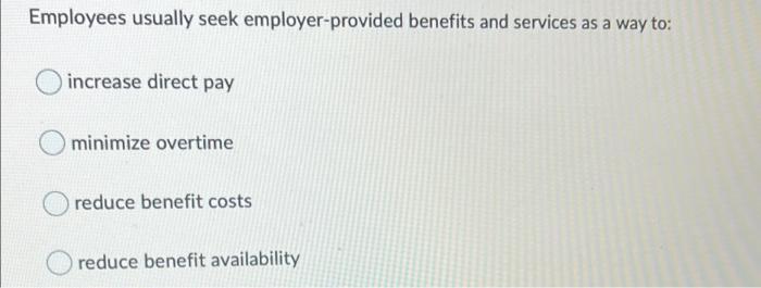 Employees Usually Seek Employer Provided Benefits And Services As A Way To Increase Direct Pay Minimize Overtime Reduce 1
