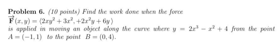 Problem 6 10 Points Find The Work Done When The Force F X Y 2xy2 3x 2x Y 6y Is Applied In Moving An Obje 1
