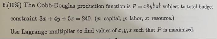 6 10 The Cobb Douglas Production Function Is P Xyz Subject To Total Budget Constraint 3x 4y 5z 240 X Capit 2