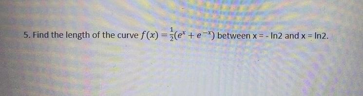 5 Find The Length Of The Curve F X E E Between X In2 And X In2 1