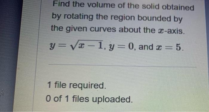 Find The Volume Of The Solid Obtained By Rotating The Region Bounded By The Given Curves About The X Axis Y X 1 Y 0 1