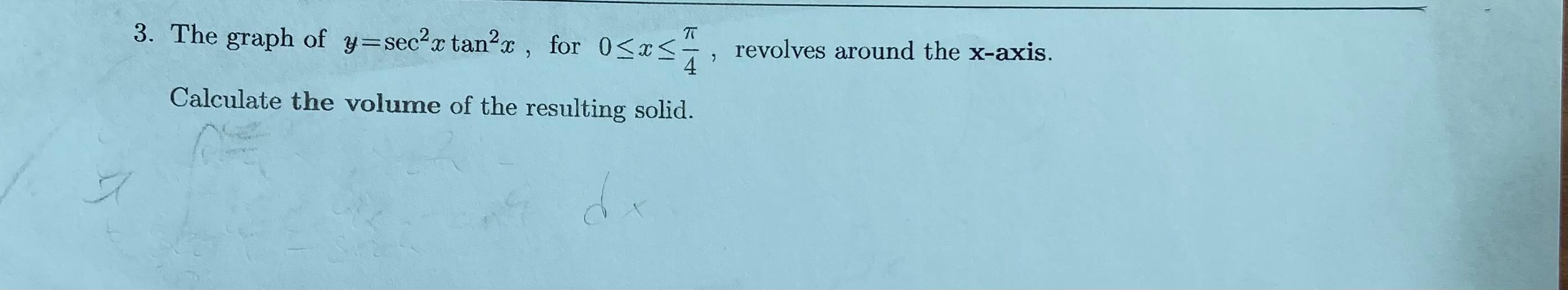 3 The Graph Of Y Sec X Tan X For 0 X Revolves Around The X Axis Calculate The Volume Of The Resulting Solid De 1