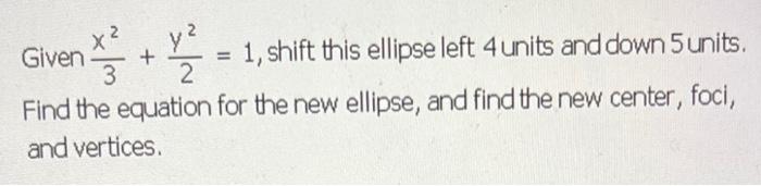 Y 1 Shift This Ellipse Left 4 Units And Down 5 Units 2 Given Find The Equation For The New Ellipse And Find The N 1