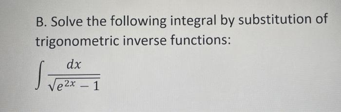B Solve The Following Integral By Substitution Of Trigonometric Inverse Functions Dx E2x 1 S 1