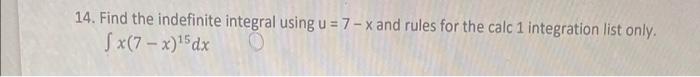 14 Find The Indefinite Integral Using U 7 X And Rules For The Calc 1 Integration List Only Sx 7 X 5 Dx 1