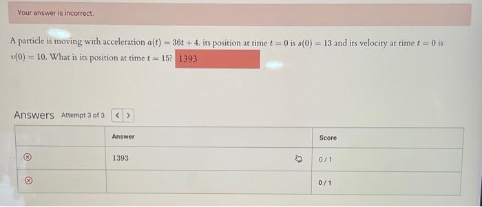 Your Answer Is Incorrect A Particle Is Moving With Acceleration A T 36t 4 Its Position At Time T 0 Is S 0 13 A 1