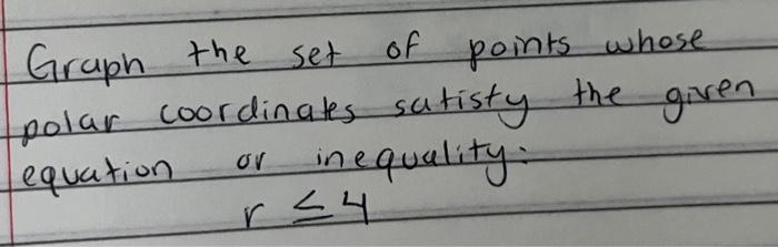 Graph The Set Of Points Whose Polar Coordinates Satisfy The Given Ov Equation In Equality R 4 1