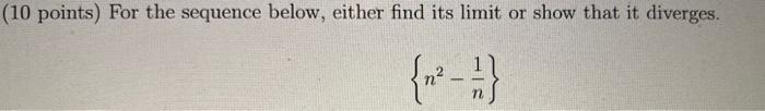 10 Points For The Sequence Below Either Find Its Limit Or Show That It Diverges 1