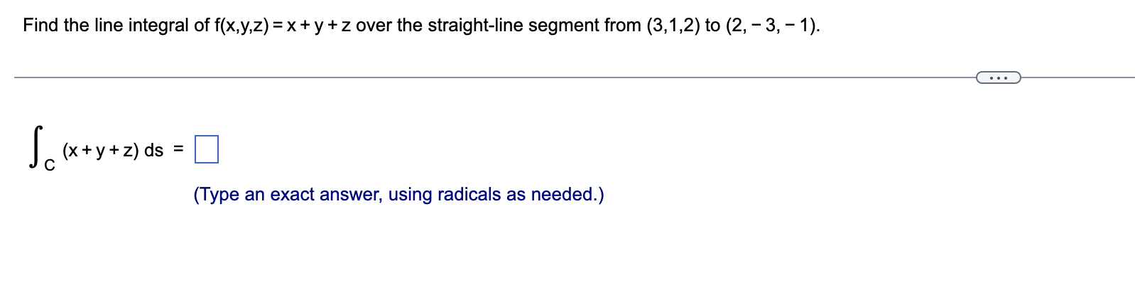 Find The Line Integral Of F X Y Z X Y Z Over The Straight Line Segment From 3 1 2 To 2 3 1 So X Y Z Ds 1