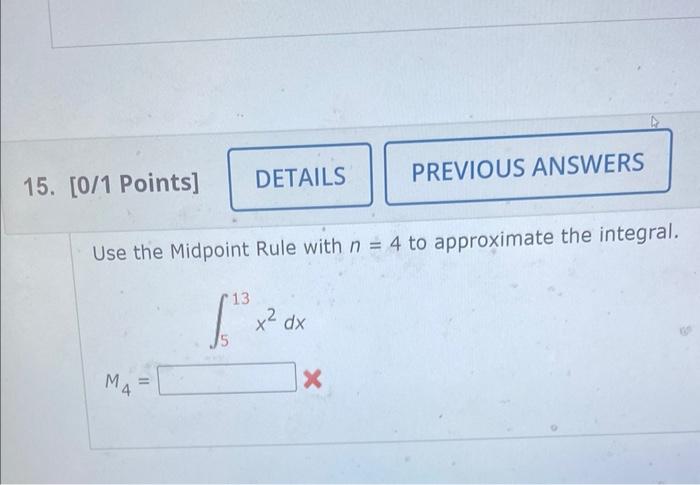 15 0 1 Points M4 Details Use The Midpoint Rule With N 4 To Approximate The Integral 13 1 X Dx Previous Answers 1