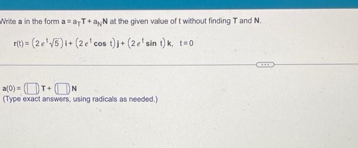 Write A In The Form A A T Ann At The Given Value Of T Without Finding T And N R T 2 E 5 I 2 E Cos T J 2 E 1