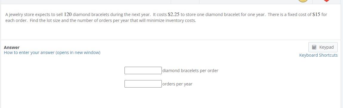 A Jewelry Store Expects To Sell 120 Diamond Bracelets During The Next Year It Costs 2 25 To Store One Diamond Bracelet 1