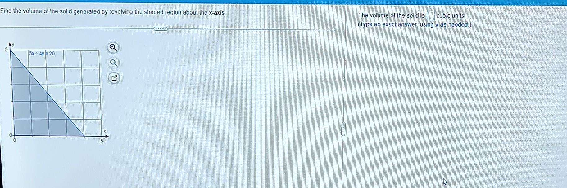 Find The Volume Of The Solid Generated By Revolving The Shaded Region About The X Axis 5x 4y 20 The Volume Of The Solid 1