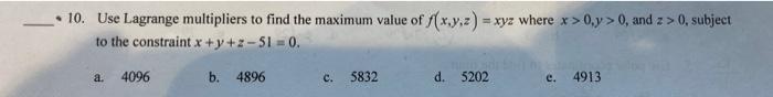 10 Use Lagrange Multipliers To Find The Maximum Value Of F X Y Z Xyz Where X 0 Y 0 And Z 0 Subject To The Constra 1