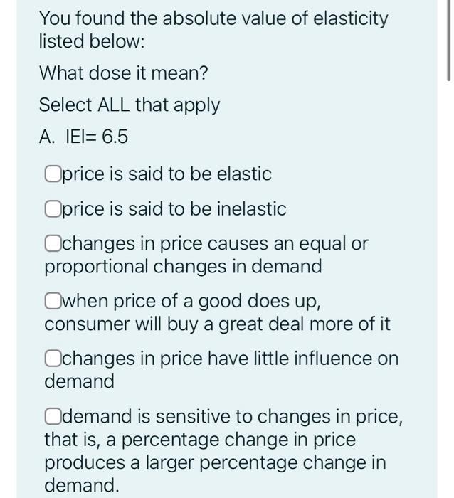 You Found The Absolute Value Of Elasticity Listed Below What Dose It Mean Select All That Apply A Iei 6 5 Oprice Is 1
