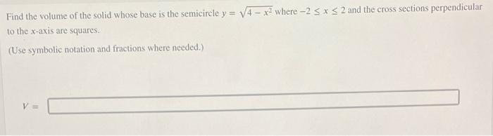 Find The Volume Of The Solid Whose Base Is The Semicircle Y 4 X Where 2 X 2 And The Cross Sections Perpendicula 1