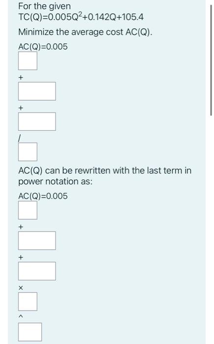 For The Given Tc Q 0 005q 0 142q 105 4 Minimize The Average Cost Ac Q Ac Q 0 005 Ac Q Can Be Rewritten With Th 1