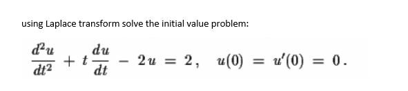 Using Laplace Transform Solve The Initial Value Problem D U Du Dt T Dt 2u 2 U 0 U 0 0 1
