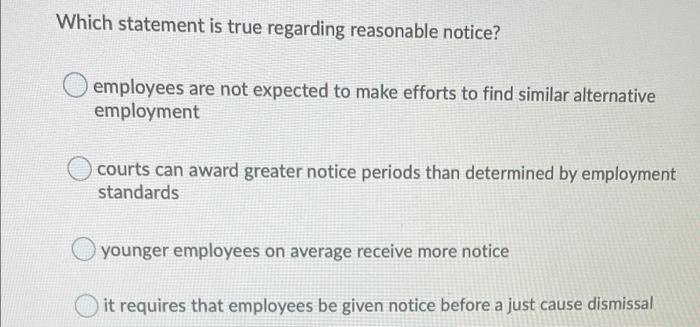 Which Statement Is True Regarding Reasonable Notice Employees Are Not Expected To Make Efforts To Find Similar Alternat 1
