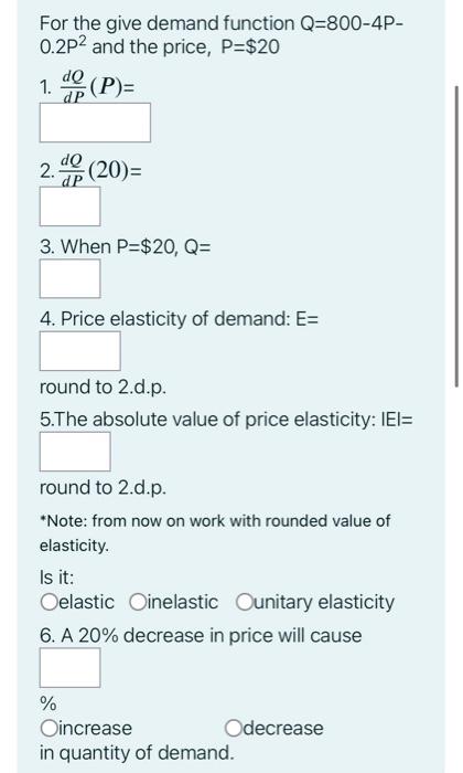 For The Give Demand Function Q 800 4p 0 2p And The Price P 20 1 P Dq Dp Dq 2 D 20 3 When P 20 Q 4 Price 1