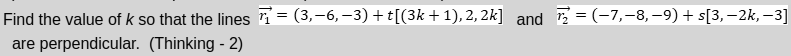 Find The Value Of K So That The Lines 3 6 3 T 3k 1 2 2k And 2 7 8 9 S 3 2k 3 Are Perpendicula 1