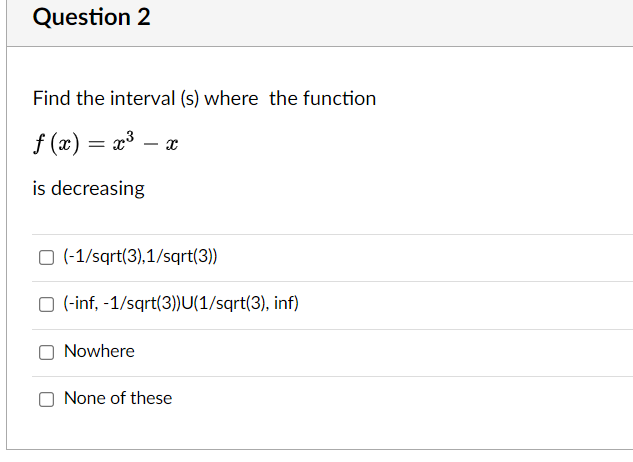 Question 2 Find The Interval S Where The Function F X X X Is Decreasing O 1 Sqrt 3 1 Sqrt 3 O Inf 1 Sqrt 1