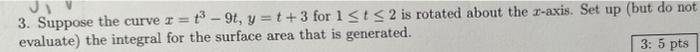 3 Suppose The Curve R T3 9t Y T 3 For 1 T 2 Is Rotated About The Z Axis Set Up But Do Not Evaluate The Inte 1