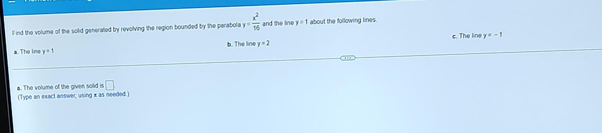 Find The Volume Of The Solid Generated By Revolving The Region Bounded By The Parabola Y 6 And The Line Y 1 About The Fo 1