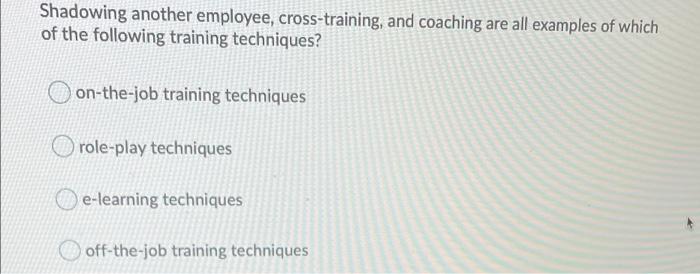 Shadowing Another Employee Cross Training And Coaching Are All Examples Of Which Of The Following Training Techniques 1