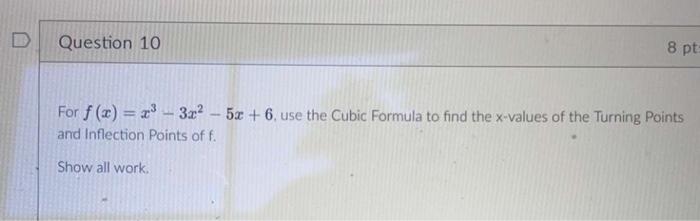 D Question 10 8 Pt For F X X 3x 5x 6 Use The Cubic Formula To Find The X Values Of The Turning Points And In 1