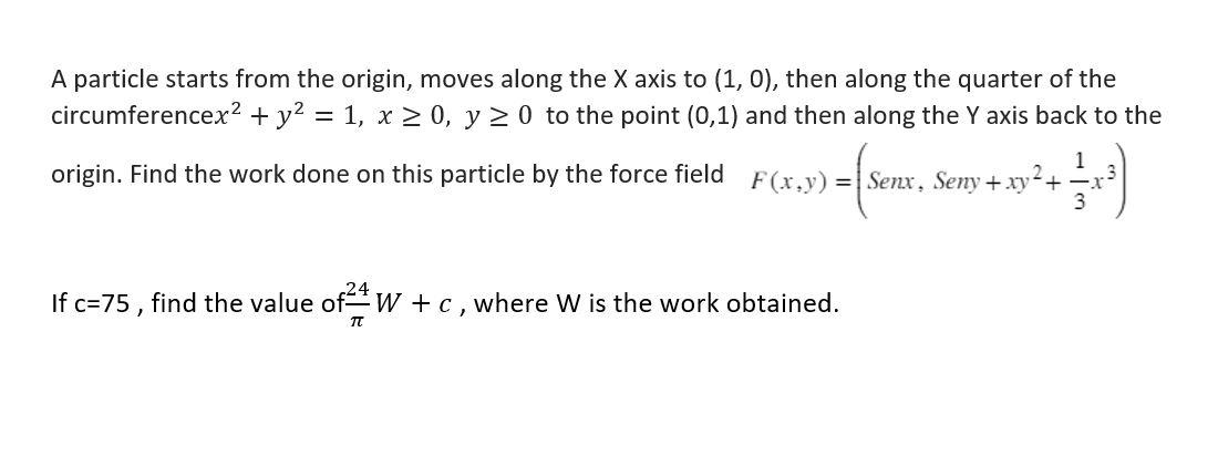 A Particle Starts From The Origin Moves Along The X Axis To 1 0 Then Along The Quarter Of The Circumferencex Y 1