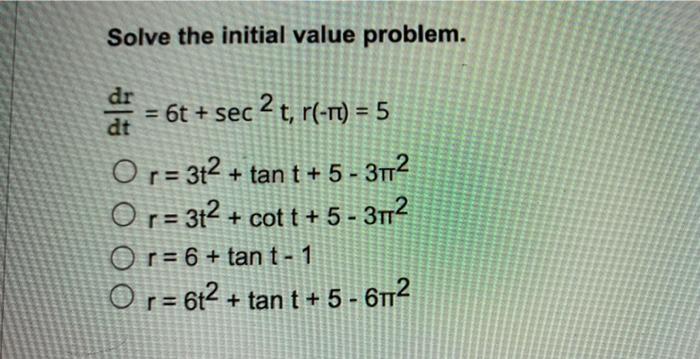 Solve The Initial Value Problem Dr Dt 6t Sec 2 T R 5 Or 3t2 Tant 5 3m Or 3t2 Cott 5 3m Or 6 Tant 1