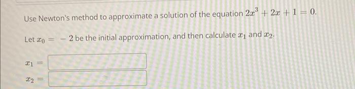 Use Newton S Method To Approximate A Solution Of The Equation 5x7 2x 2 0 Let 2 Be The Initial Approximation A 2